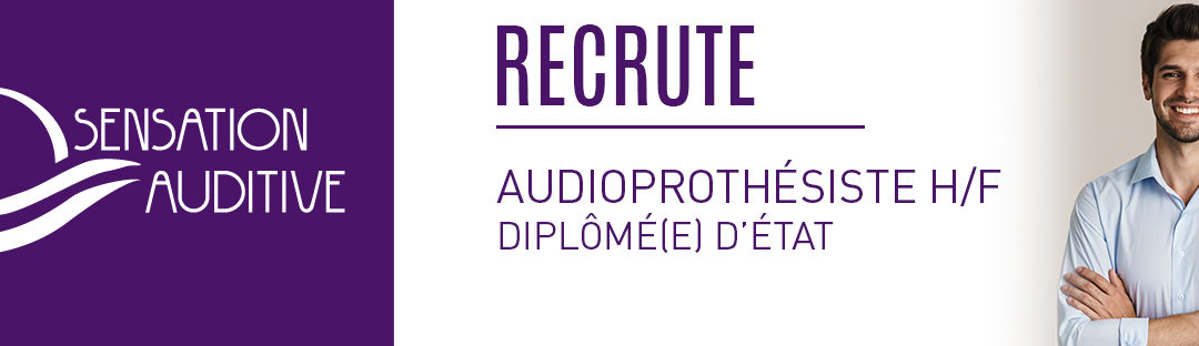 sensation auditive recrute audioprothesiste